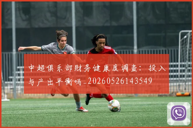 中超俱乐部财务健康度调查：投入与产出平衡吗_20260526143549