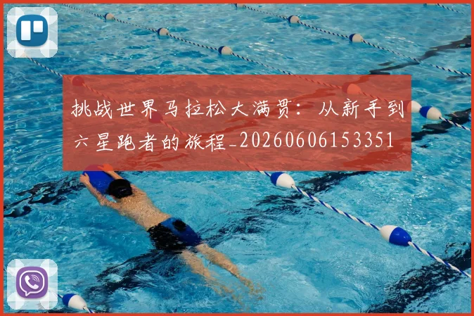 挑战世界马拉松大满贯:从新手到六星跑者的旅程_20260606153351